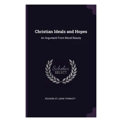 "Christian Ideals and Hopes: An Argument From Moral Beauty" - "" ("Tyrwhitt Richard St John")