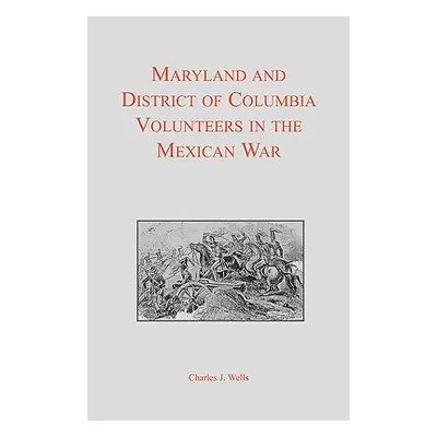 "Maryland and District of Columbia Volunteers in the Mexican War" - "" ("Wells Charles J.")