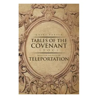 "Tables Of the Covenant (TOC): Revelation And Notes On Teleportation" - "" ("Potter Cheri")