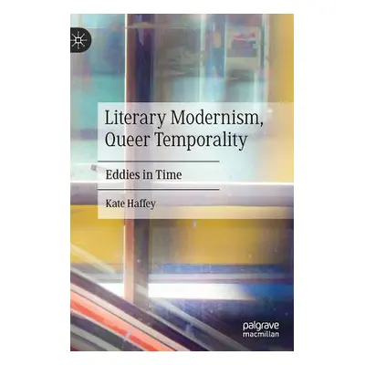 "Literary Modernism, Queer Temporality: Eddies in Time" - "" ("Haffey Kate")