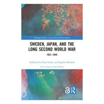 "Sweden, Japan, and the Long Second World War: 1931-1945" - "" ("Lottaz Pascal")