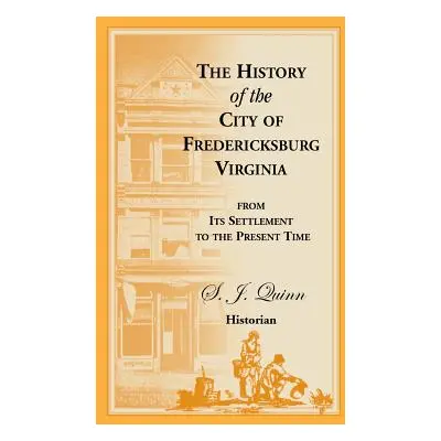 "The History of the City of Fredericksburg, Virginia, from Its Settlement to the Present Time" -