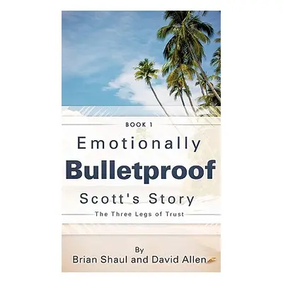 "Emotionally Bulletproof Scott's Story - Book 1" - "" ("Shaul Brian")