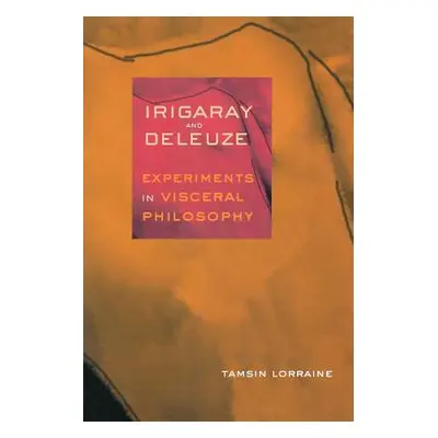 "Irigaray & Deleuze: Experiments in Visceral Philosophy" - "" ("Lorraine Tamsin")