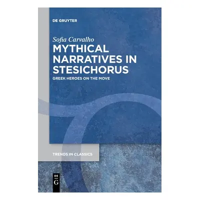 "Mythical Narratives in Stesichorus: Greek Heroes on the Move" - "" ("Carvalho Sofia")