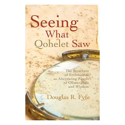 "Seeing What Qohelet Saw: The Structure of Ecclesiastes as Alternating Panels of Observation and