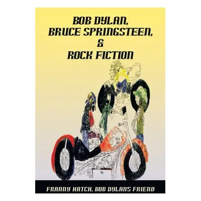 "Bob Dylan, Bruce Springsteen, & Rock Fiction" - "" ("Hatch Bob Dylan's Friend Franny")