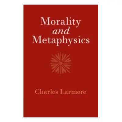 "Morality and Metaphysics" - "" ("Larmore Charles")