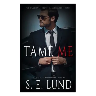 "Tame Me: The Macintyre Brothers: Book Three" - "" ("Lund S. E.")