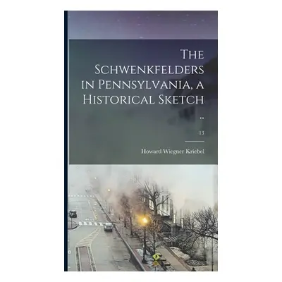 "The Schwenkfelders in Pennsylvania, a Historical Sketch ..; 13" - "" ("Kriebel Howard Wiegner")