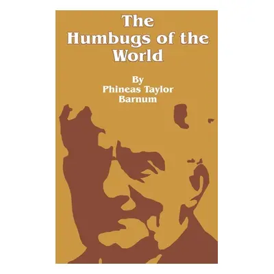 "The Humbugs of the World: An Account of Humbugs, Delusions, Impositions, Quackeries, Deceits an