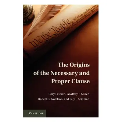 "The Origins of the Necessary and Proper Clause" - "" ("Lawson Gary")