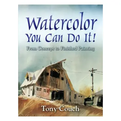 "Watercolor: You Can Do It!: From Concept to Finished Painting" - "" ("Couch Tony")