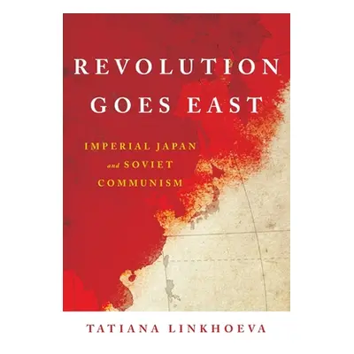 "Revolution Goes East: Imperial Japan and Soviet Communism" - "" ("Linkhoeva Tatiana")