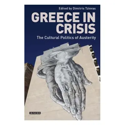 "Greece in CrisisThe Cultural Politics of Austerity" - "" ("Tziovas Dimitris")