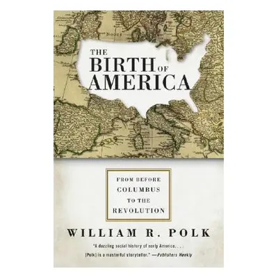 "The Birth of America: From Before Columbus to the Revolution" - "" ("Polk William R.")