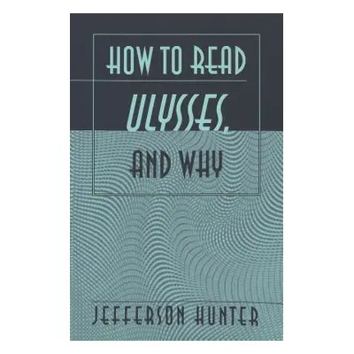 "How to Read Ulysses, and Why" - "" ("Dr Jefferson Hunter")