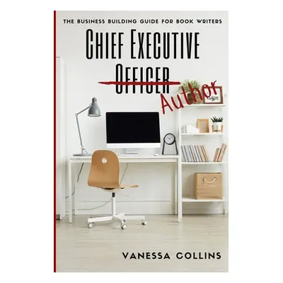 "Chief Executive Author: The Business Building Guide for Book Writers" - "" ("Collins Vanessa")