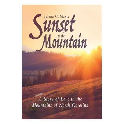 "Sunset on the Mountain: A Story of Love in the Mountains of North Carolina" - "" ("Maxie Selena