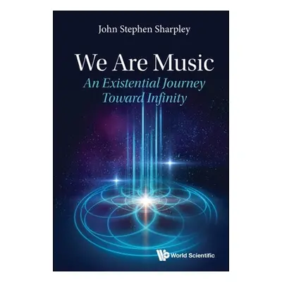 "We Are Music: An Existential Journey Toward Infinity" - "" ("John Stephen Sharpley")