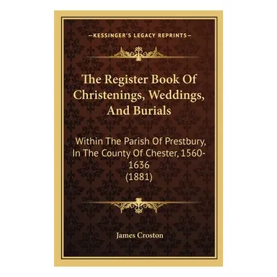 "The Register Book Of Christenings, Weddings, And Burials: Within The Parish Of Prestbury, In Th