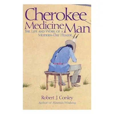 "Cherokee Medicine Man: The Life and Work of a Modern-Day Healer" - "" ("Conley Robert J.")