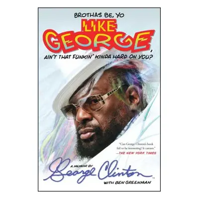 "Brothas Be, Yo Like George, Ain't That Funkin' Kinda Hard on You?: A Memoir" - "" ("Clinton Geo