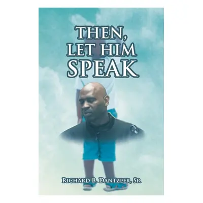 "Then, Let Him Speak" - "" ("Dantzler Richard B. Sr.")