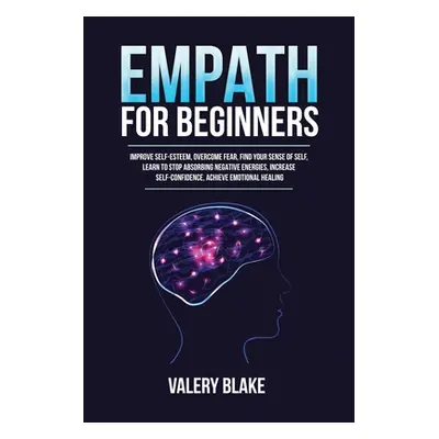 "Empath for Beginners: Improve Self-Esteem, Overcome Fear, Find Your Sense of Self, Learn to Sto