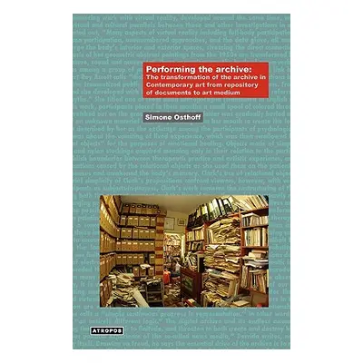 "Performing the Archive: The Transformation of the Archive in Contemporary Art from Repository o