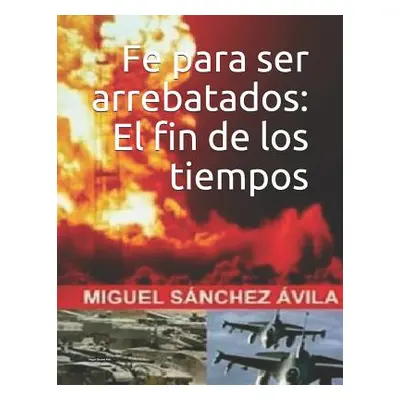 "Fe para ser arrebatados: El fin de los tiempos." - "" ("Snchez-vila Miguel")