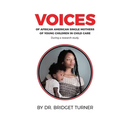 "Voices of African American Single Mothers of Young Children in Child Care" - "" ("Turner Bridge