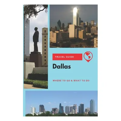 "Dallas Travel Guide: Where to Go & What to Do" - "" ("Clark Olivia")