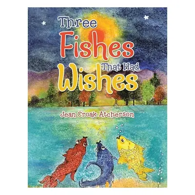 "Three Fishes That Had Wishes" - "" ("Atcherson Jean Croak")