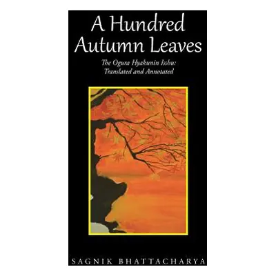 "A Hundred Autumn Leaves: The Ogura Hyakunin Isshu: Translated and Annotated" - "" ("Bhattachary