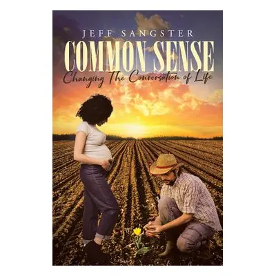 "Common Sense: Changing The Conversation of Life" - "" ("Sangster Jeff")