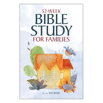 "The Bible in 52 Weeks for Families: A Yearlong Bible Study" - "" ("Bixby Wes")