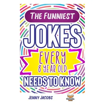 "The Funniest Jokes EVERY 8 Year Old Needs to Know: 500 Awesome Jokes, Riddles, Knock Knocks, To