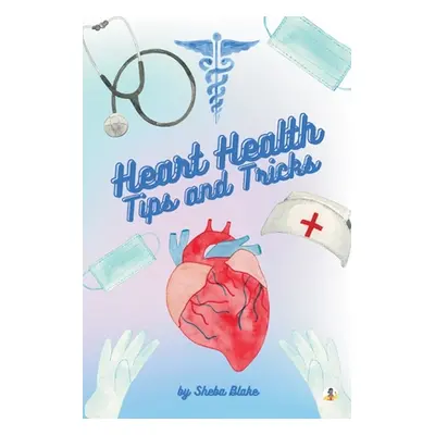 "Heart Health: Tips and Tricks" - "" ("Blake Sheba")