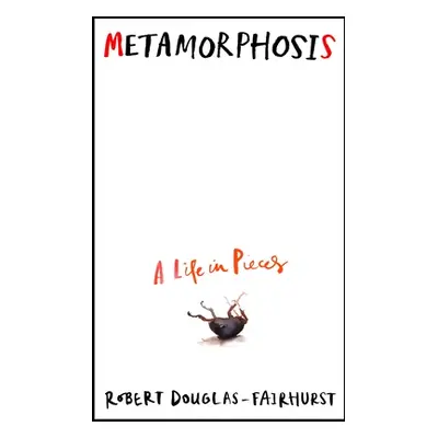 Metamorphosis - A Life in Pieces (Douglas-Fairhurst Robert)