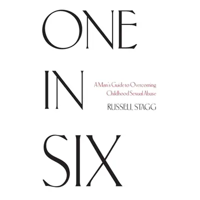 "One in Six: A Man's Guide to Overcoming Childhood Sexual Abuse" - "" ("Stagg Russell")