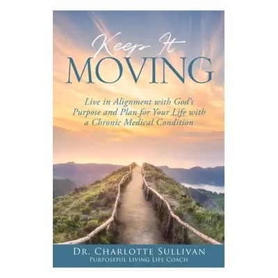 "Keep It Moving: Live in Alignment with God's Purpose and Plan for Your Life with a Chronic Medi