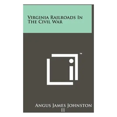 "Virginia Railroads In The Civil War" - "" ("Johnston II Angus James")