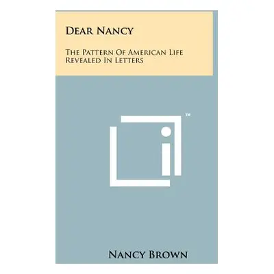 "Dear Nancy: The Pattern of American Life Revealed in Letters" - "" ("Brown Nancy")