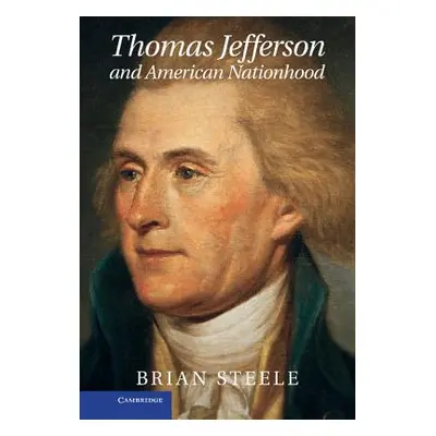 "Thomas Jefferson and American Nationhood" - "" ("Steele Brian")