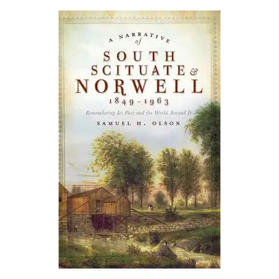 "A Narrative of South Scituate Norwell 1849-1963: Remembering Its Past and the World Around It" 