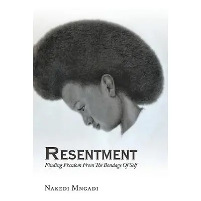 "Resentment: Finding Freedom From The Bondage Of Self" - "" ("Mngadi Nakedi")