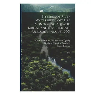 "Bitterroot River Watershed: Post Fire Monitoring Aquatic Habitat and Invertebrate Assessment Au