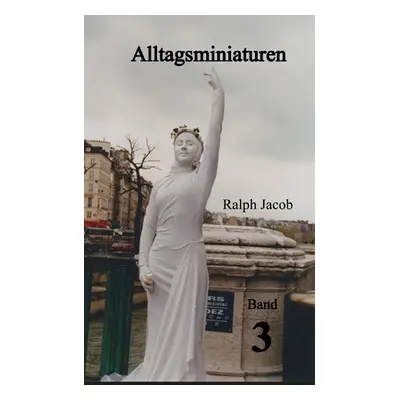 "Alltagsminiaturen Band 3: Kurzgeschichten" - "" ("Jacob Ralph")