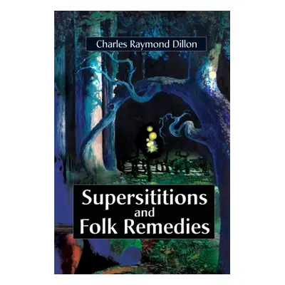 "Superstitions and Folk Remedies" - "" ("Dillon Charles Raymond")